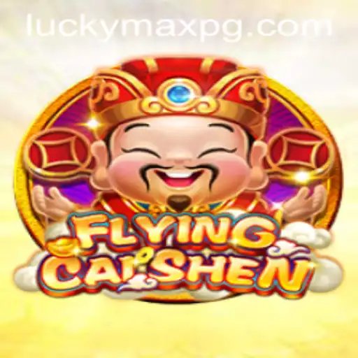 FlyingCaiShen: An In-Depth Exploration and Mastery Guide of LuckyMax